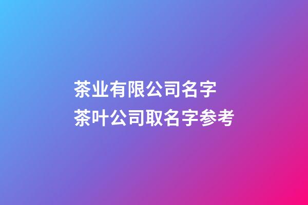 茶业有限公司名字 茶叶公司取名字参考-第1张-公司起名-玄机派